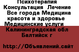 Психотерапия. Консультация. Лечение. - Все города Медицина, красота и здоровье » Медицинские услуги   . Калининградская обл.,Балтийск г.